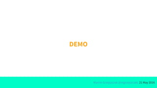 Marcin Grzejszczak @mgrzejszczak, 21 May 2016
DEMO
 