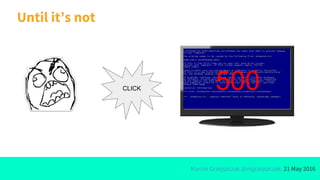 Marcin Grzejszczak @mgrzejszczak, 21 May 2016
Until it’s not
CLICK 500
 