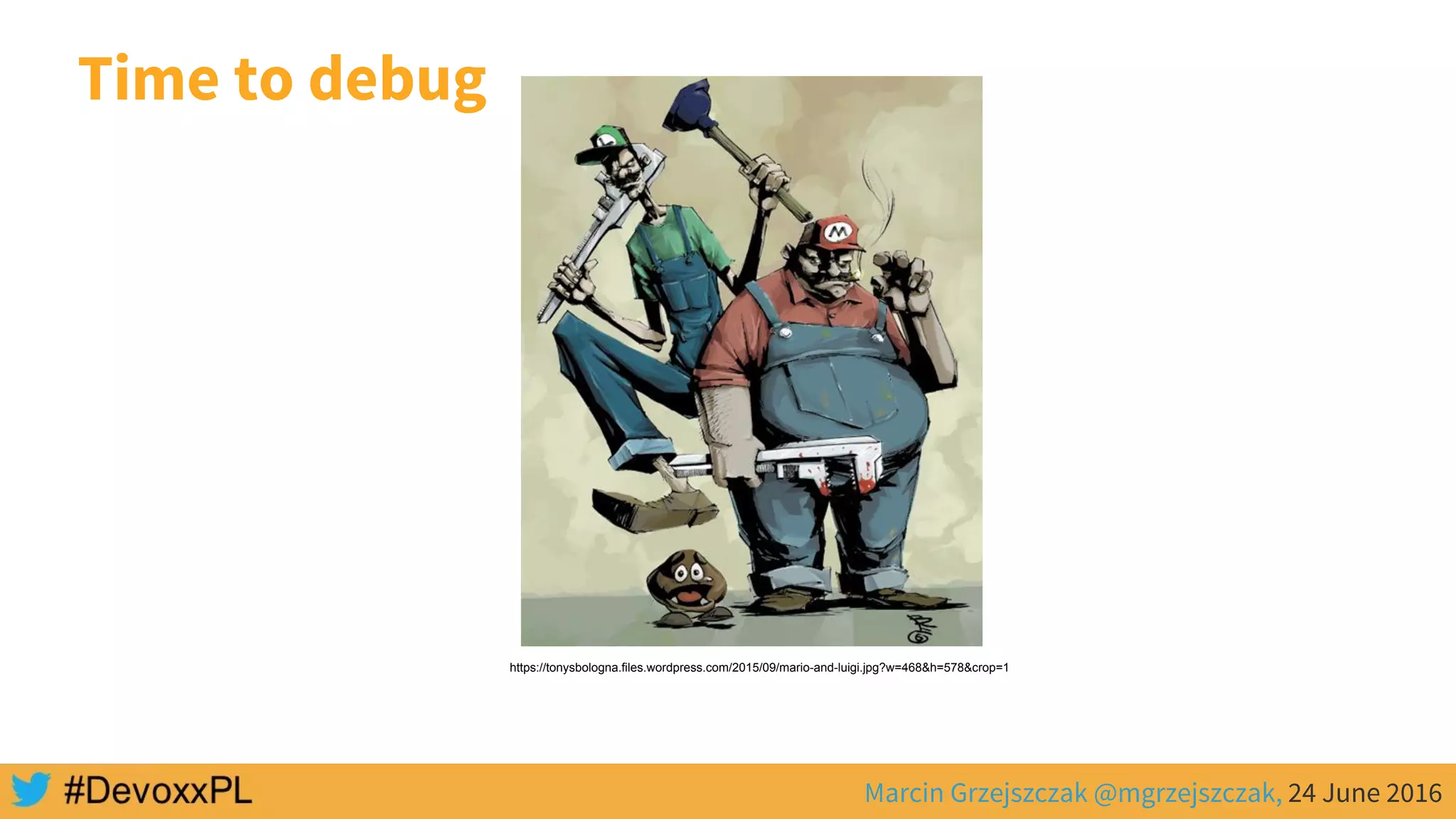 Marcin Grzejszczak @mgrzejszczak, 24 June 2016
Time to debug
https://tonysbologna.files.wordpress.com/2015/09/mario-and-luigi.jpg?w=468&h=578&crop=1
 