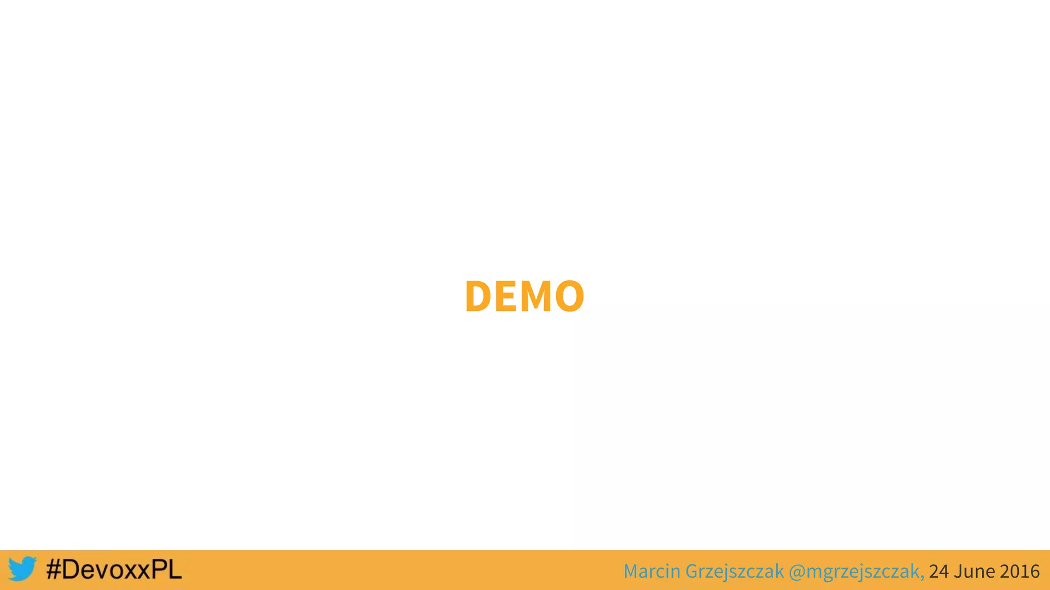 Marcin Grzejszczak @mgrzejszczak, 24 June 2016
DEMO
 