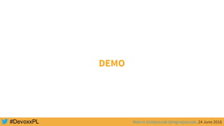 Marcin Grzejszczak @mgrzejszczak, 24 June 2016
DEMO
 