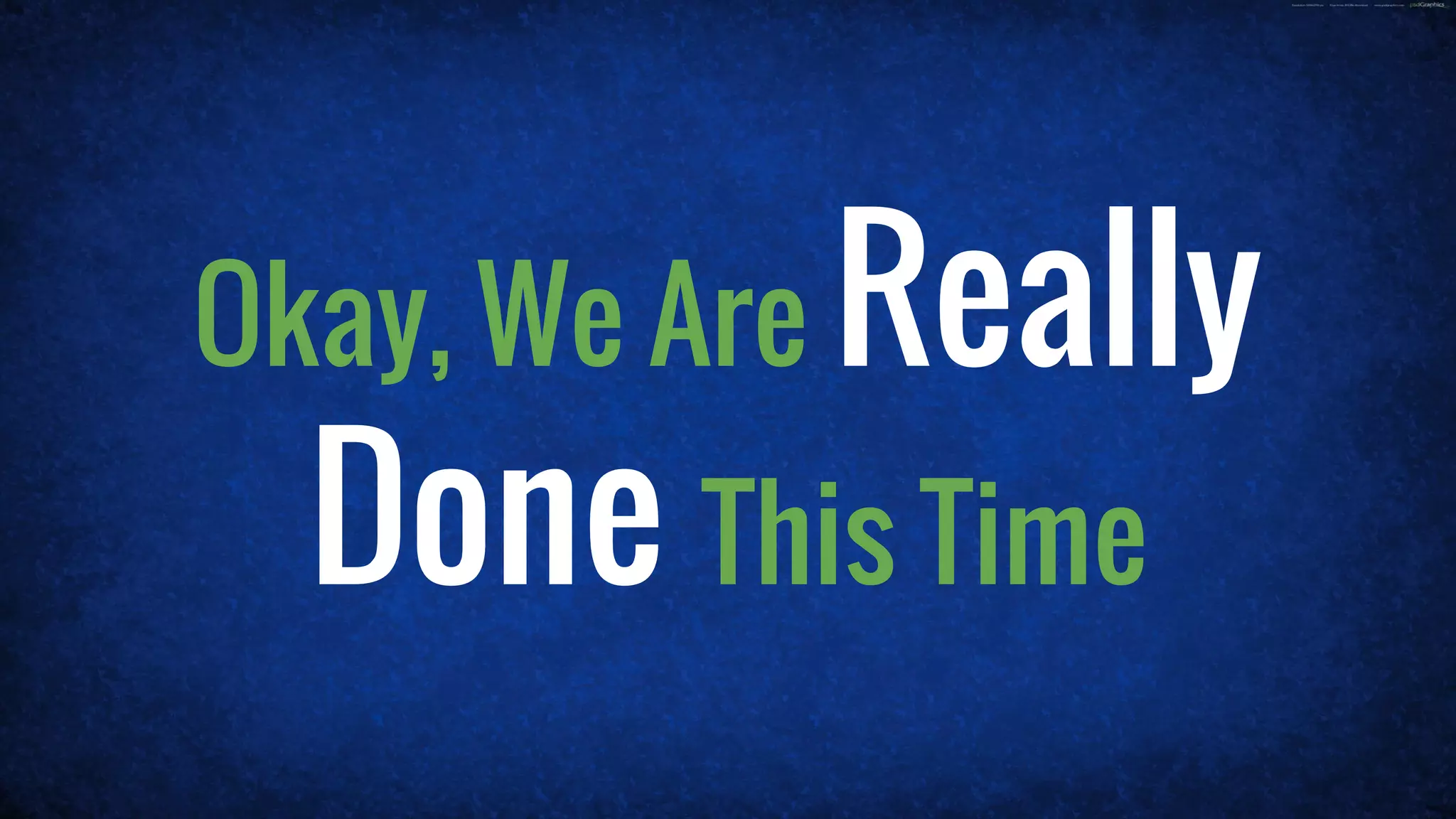 Okay, We Are Really
Done This Time
 