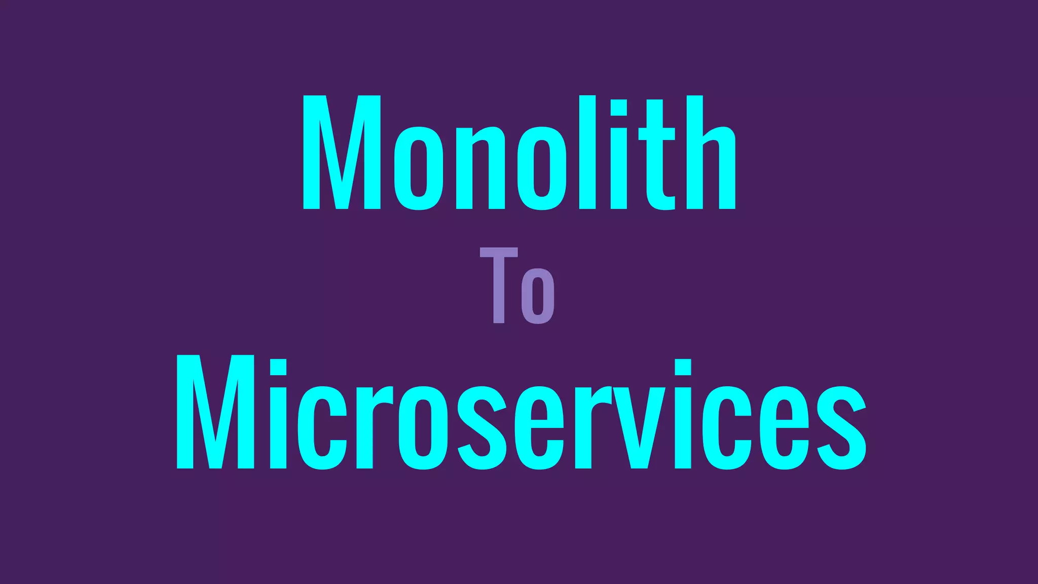 Monolith
To
Microservices
 