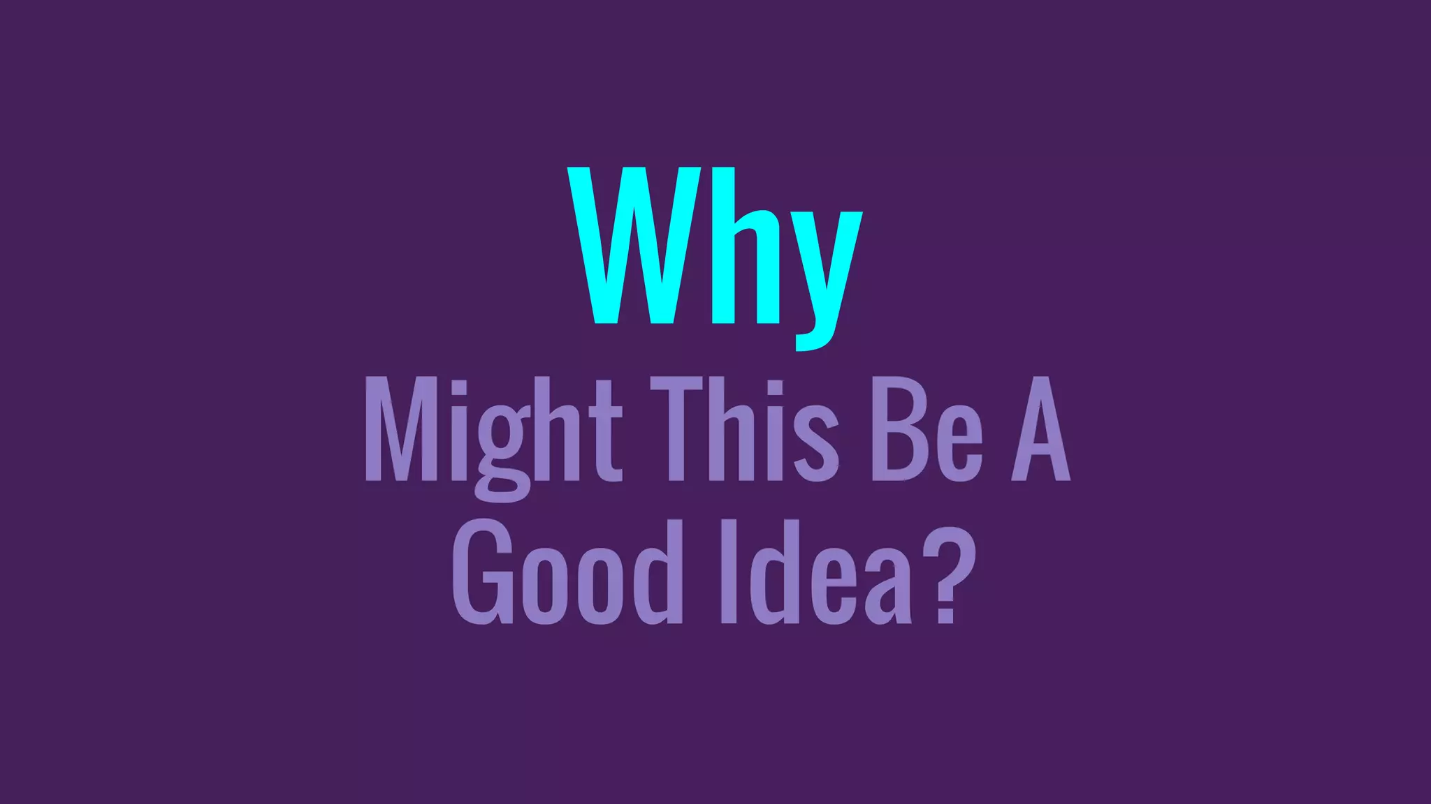 Why
Might This Be A
Good Idea?
 