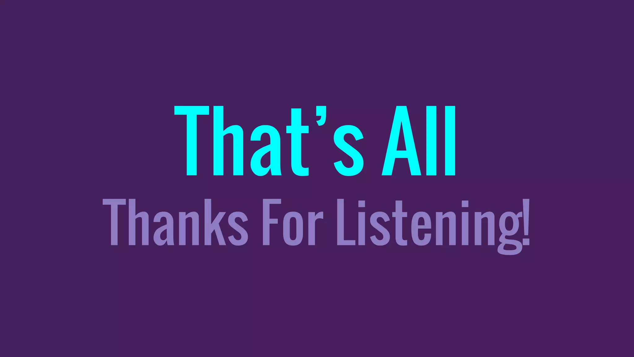 That’s All
Thanks For Listening!
 