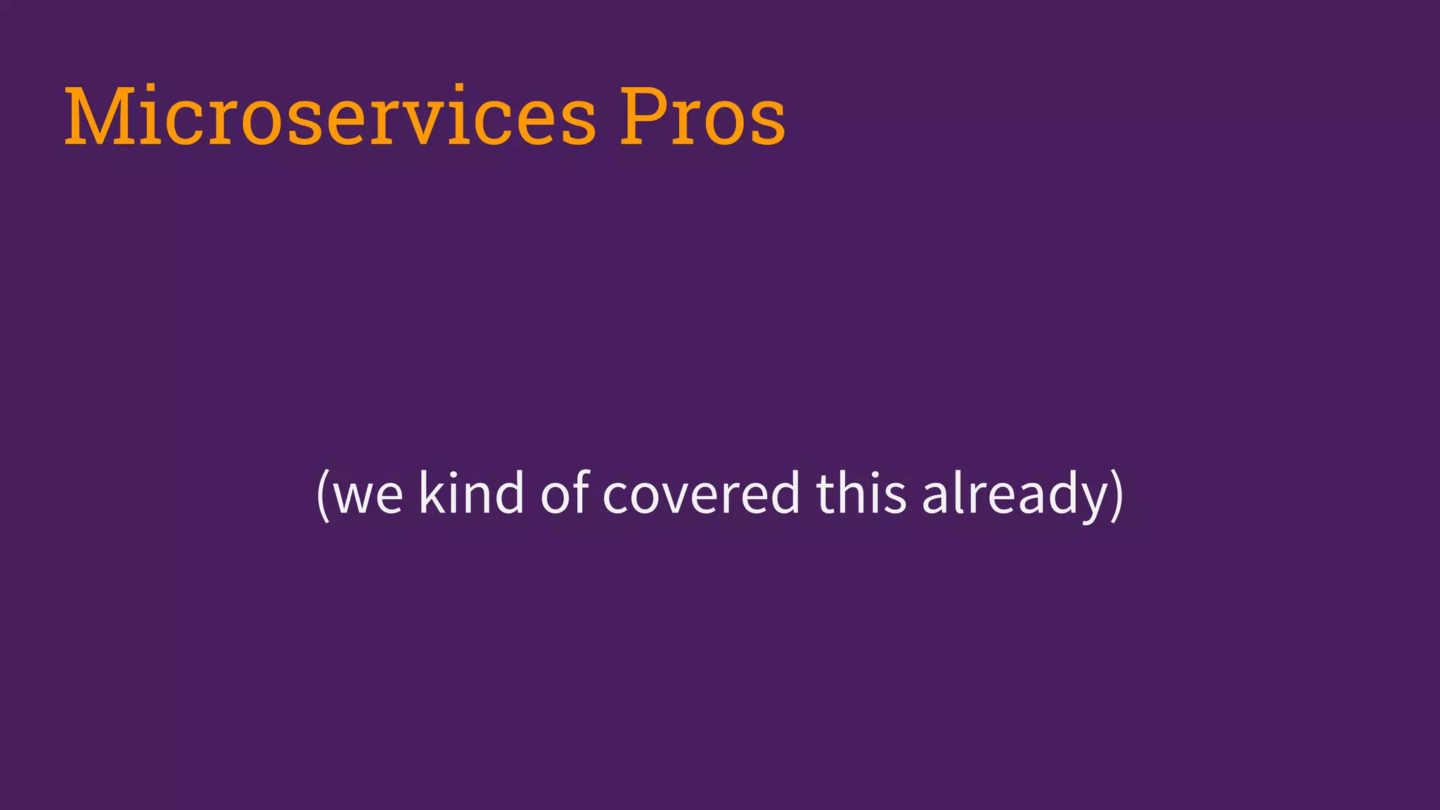 (we kind of covered this already)
Microservices Pros
 