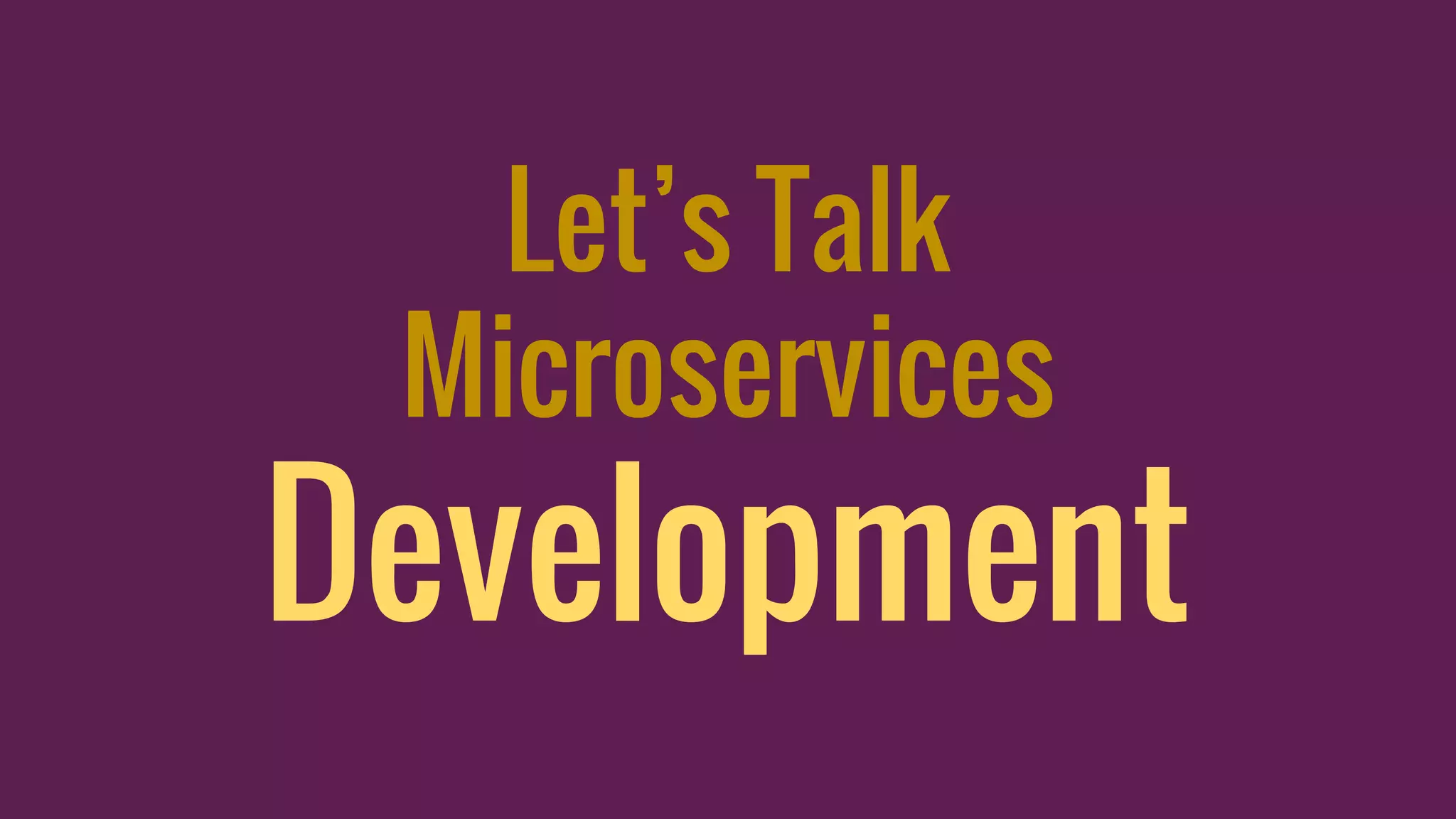 Let’s Talk
Microservices
Development
 
