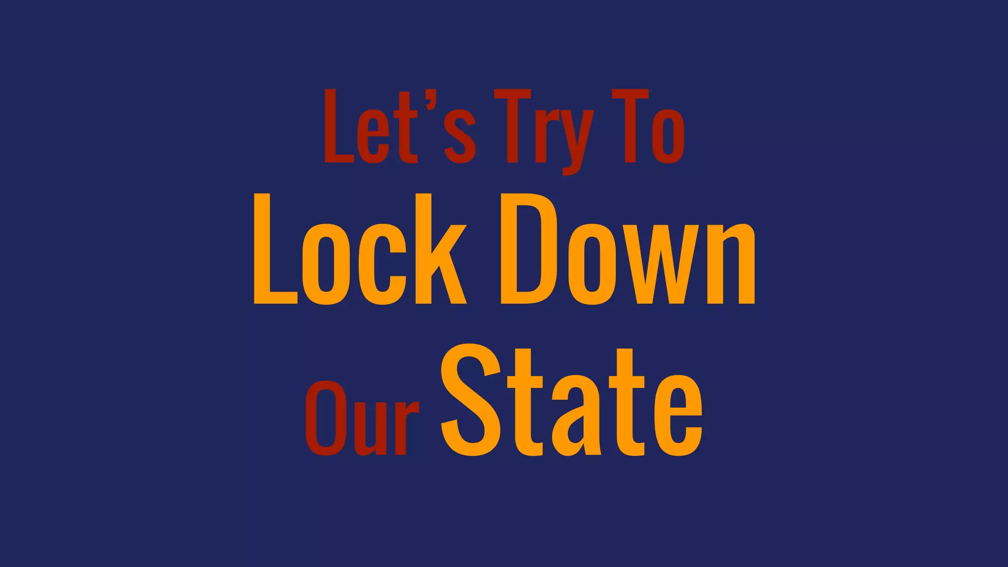 Let’s Try To
Lock Down
Our State
 