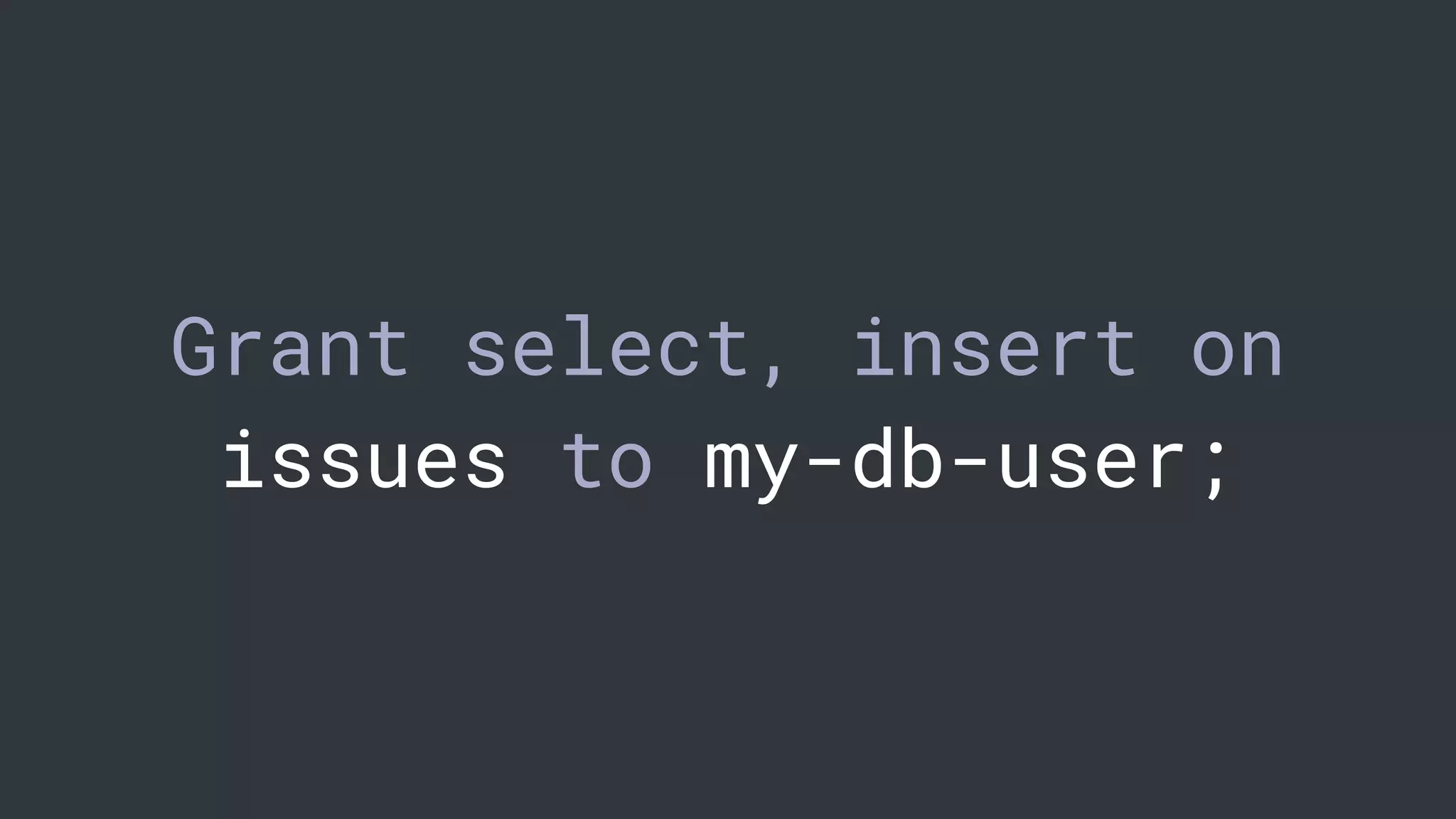 Grant select, insert on
issues to my-db-user;
 