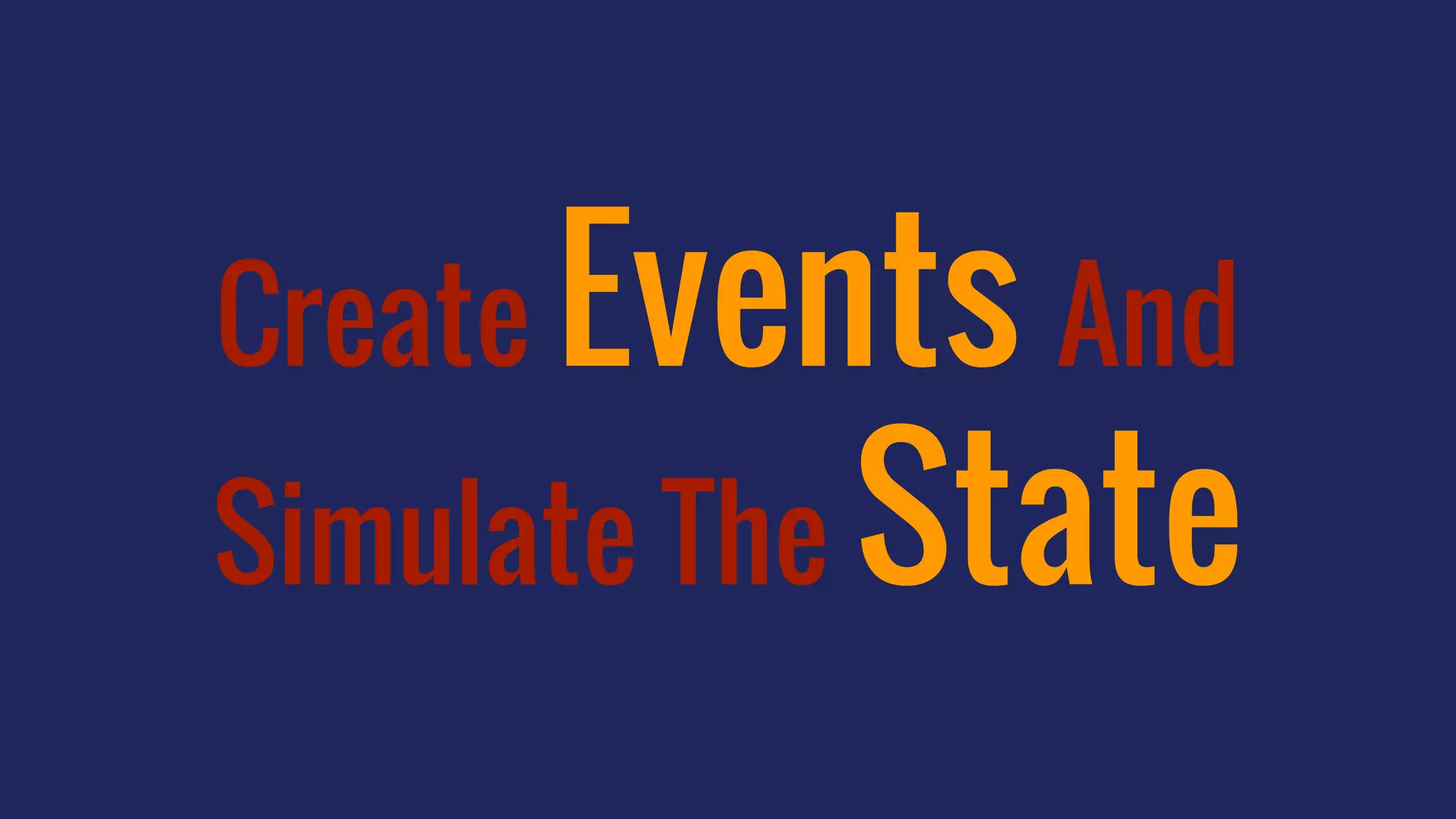 Create Events And
Simulate The State
 