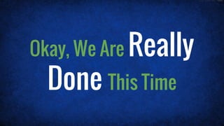Okay, We Are Really
Done This Time
 