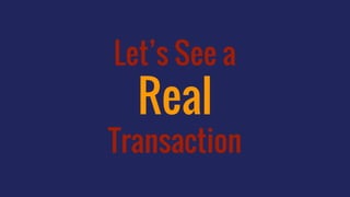 Let’s See a
Real
Transaction
 
