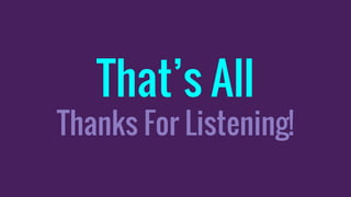 That’s All
Thanks For Listening!
 