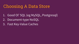1. Good Ol’ SQL (eg MySQL, Postgresql)
2. Document-type NoSQL
3. Fast Key-Value Caches
Choosing A Data Store
 