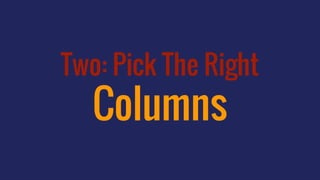Two: Pick The Right
Columns
 