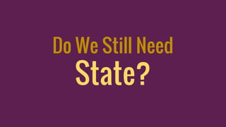 Do We Still Need
State?
 