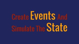 Create Events And
Simulate The State
 