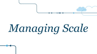 Managing Scale
 