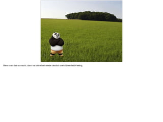 ä
Wenn man das so macht, dann hat die Arbeit wieder deutlich mehr Greenﬁeld-Feeling.
 