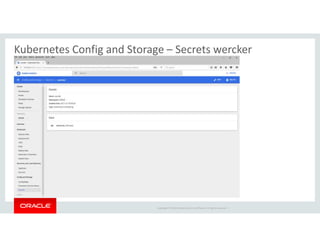 Copyright © 2018 Oracle and/or its affiliates. All rights reserved. |
Kubernetes Config and Storage – Secrets wercker
 