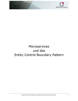 Microservices
und das
Entity Control Boundary Pattern
Copyright and all intellectual property belongs to Brockhaus Group 1
 