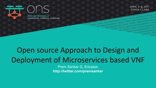 Open source Approach to Design and
Deployment of Microservices based VNF
Prem Sankar G, Ericsson
http://twitter.com/premsankar
 
