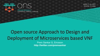 Open source Approach to Design and
Deployment of Microservices based VNF
Prem Sankar G, Ericsson
http://twitter.com/premsankar
 