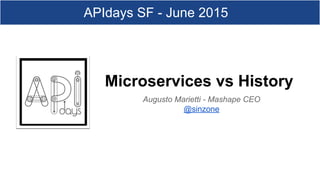 Microservices vs History
Augusto Marietti - Mashape CEO
@sinzone
APIdays SF - June 2015
 