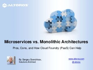 Microservices vs. Monolithic Architectures
By Sergey Sverchkov,
Solutions Architect
www.altoros.com
@altoros
Pros, Cons, and How Cloud Foundry (PaaS) Can Help
 