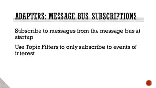 Subscribe to messages from the message bus at
startup
Use Topic Filters to only subscribe to events of
interest
 
