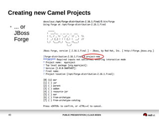 PUBLIC PRESENTATION | CLAUS IBSEN40
Creating new Camel Projects
● ... or
JBoss
Forge
 