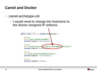 PUBLIC PRESENTATION | CLAUS IBSEN58
Camel and Docker
● camel-archetype-cdi
● I would need to change the hostname to
the docker assigned IP address
 