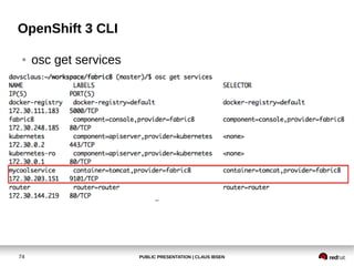 PUBLIC PRESENTATION | CLAUS IBSEN74
OpenShift 3 CLI
● osc get services
 