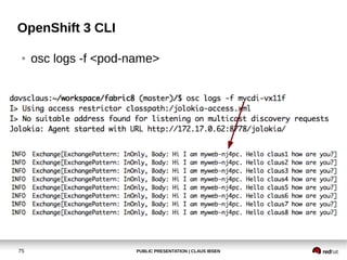 PUBLIC PRESENTATION | CLAUS IBSEN75
OpenShift 3 CLI
● osc logs -f <pod-name>
 