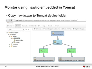 PUBLIC PRESENTATION | CLAUS IBSEN50
Monitor using hawtio embedded in Tomcat
● Copy hawtio.war to Tomcat deploy folder
 