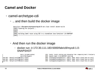 PUBLIC PRESENTATION | CLAUS IBSEN59
Camel and Docker
● camel-archetype-cdi
● .. and then build the docker image
● And then...