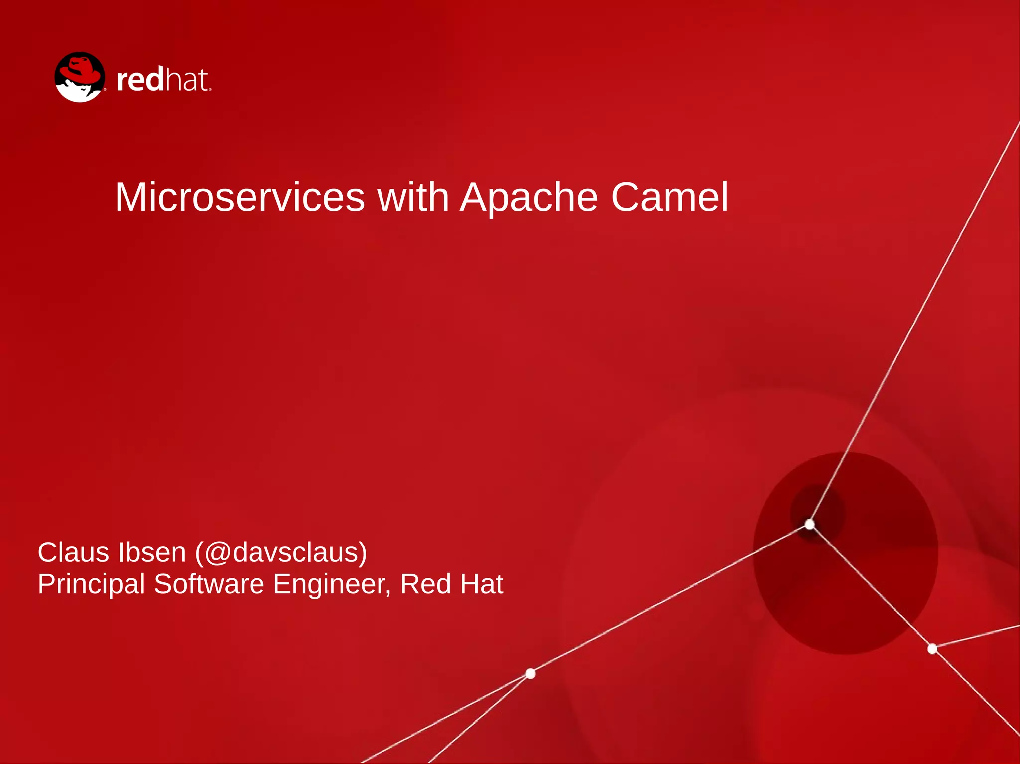 Microservices with Apache Camel
Claus Ibsen (@davsclaus)
Principal Software Engineer, Red Hat
 