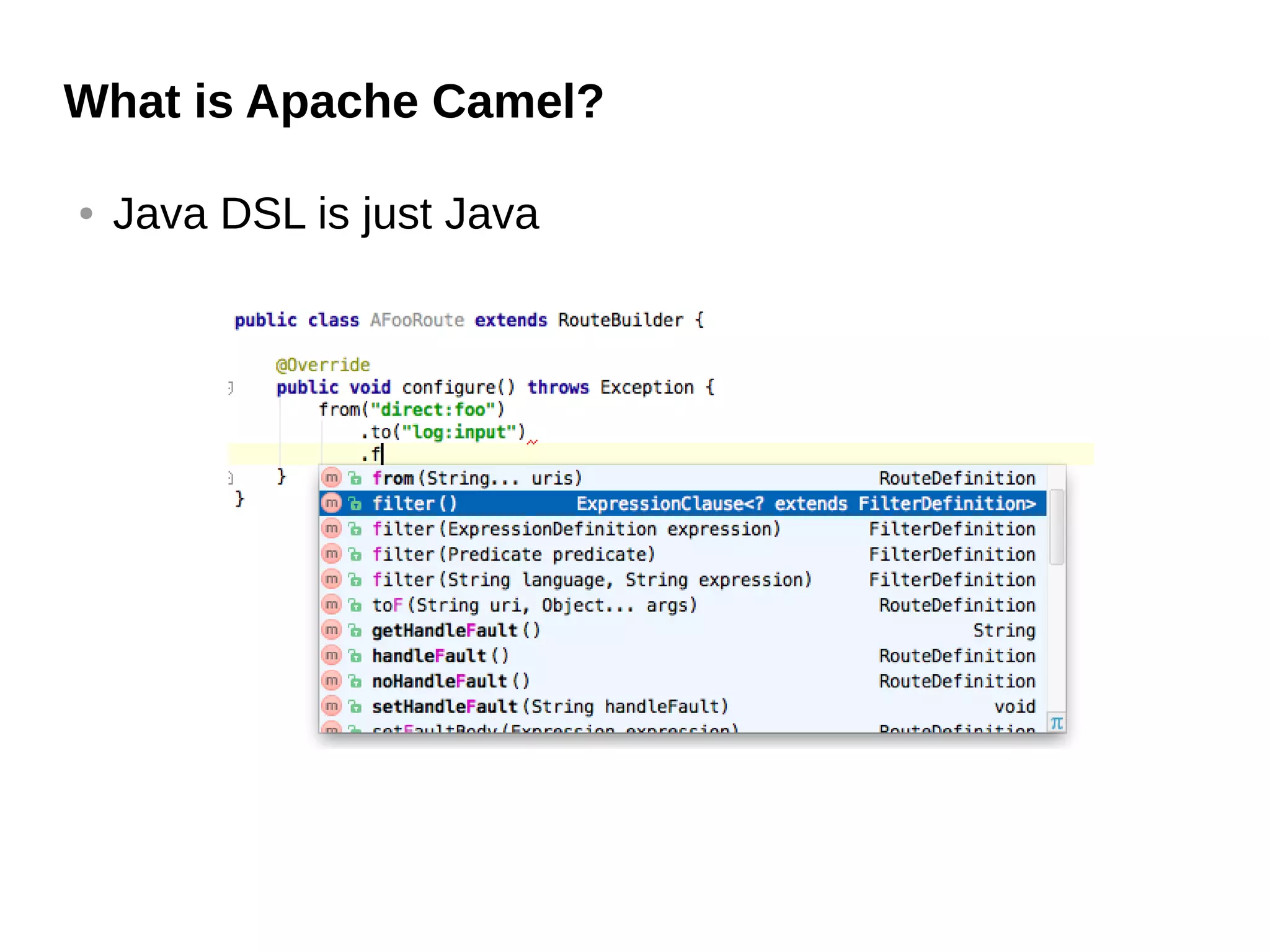 What is Apache Camel?
● Java DSL is just Java
 