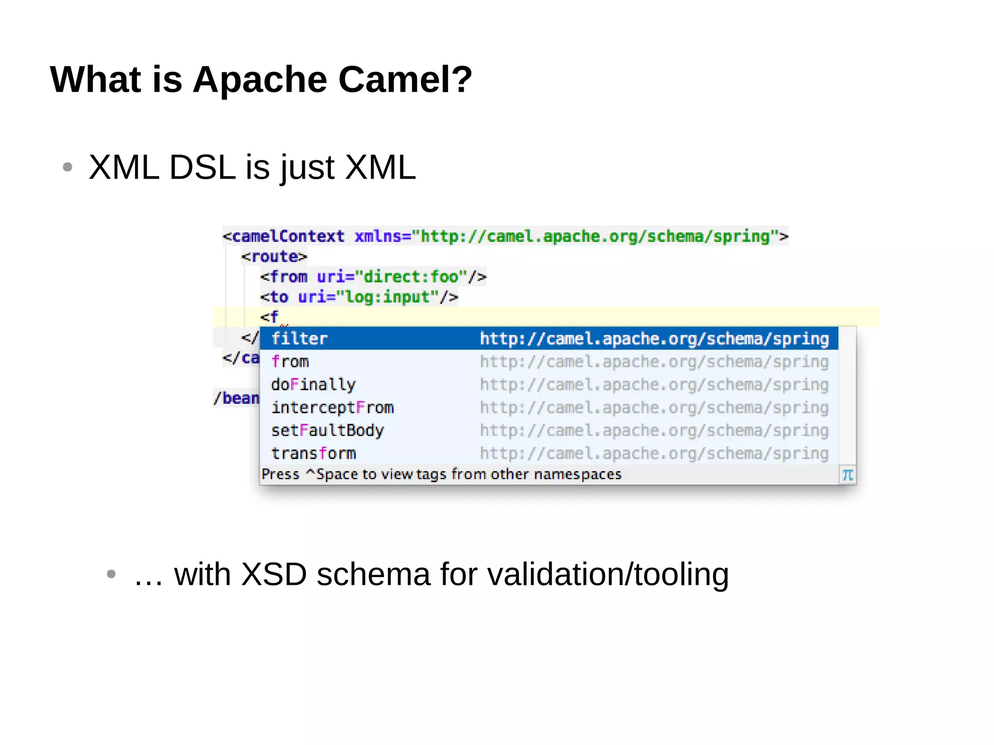 What is Apache Camel?
● XML DSL is just XML
● … with XSD schema for validation/tooling
 