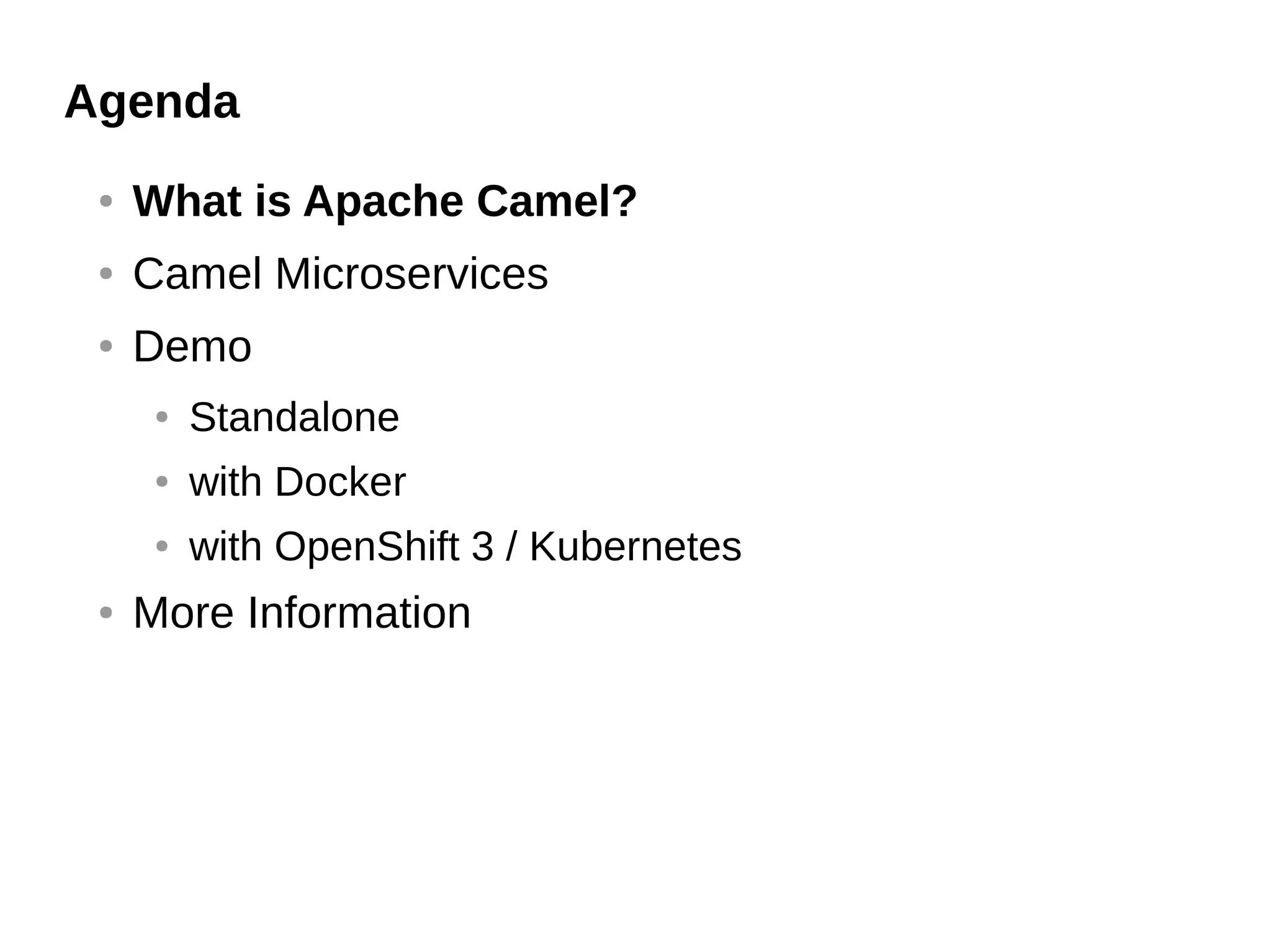 Agenda
● What is Apache Camel?
● Camel Microservices
● Demo
● Standalone
● with Docker
● with OpenShift 3 / Kubernetes
● More Information
 