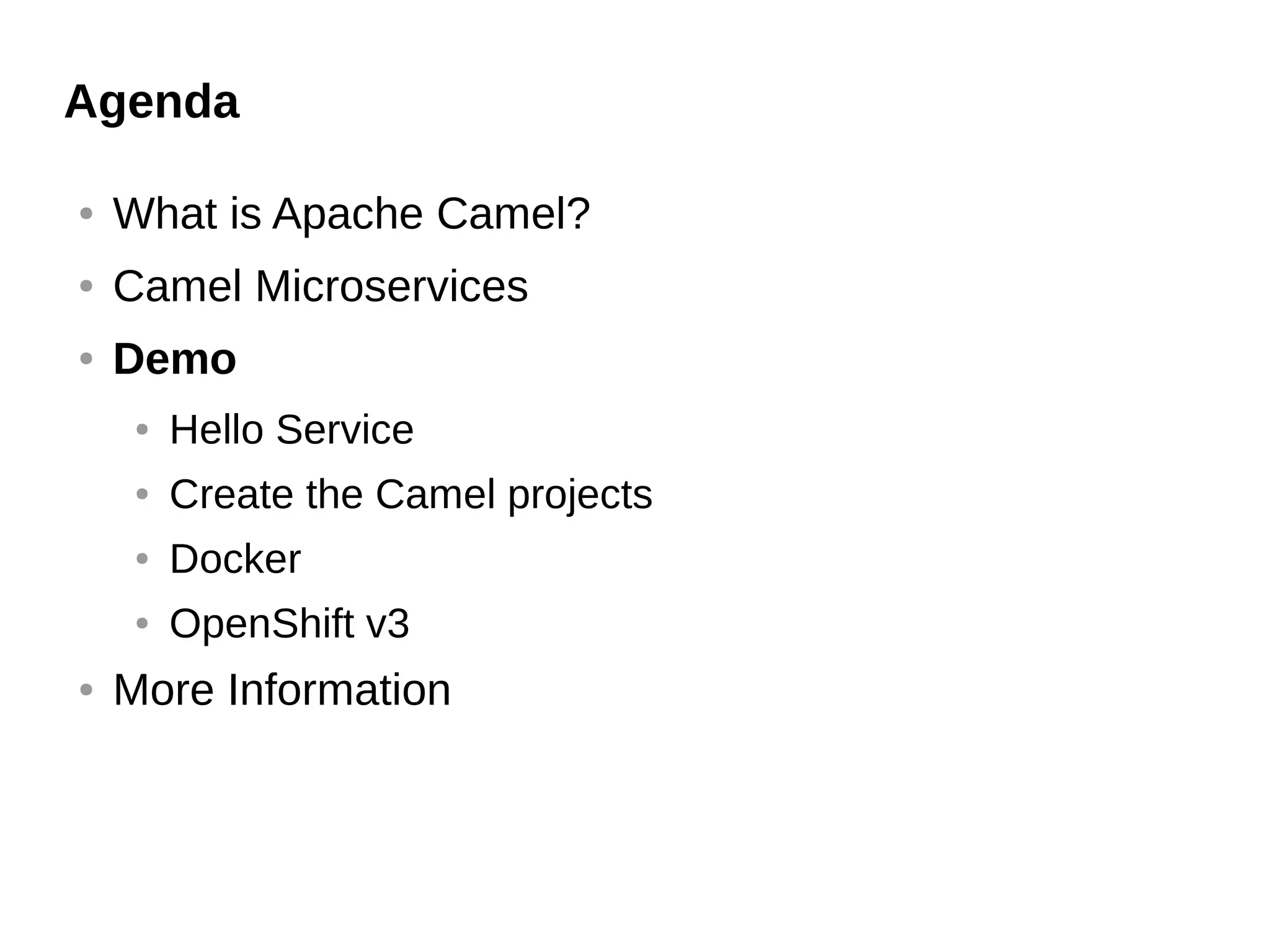 Agenda
● What is Apache Camel?
● Camel Microservices
● Demo
● Hello Service
● Create the Camel projects
● Docker
● OpenShift v3
● More Information
 