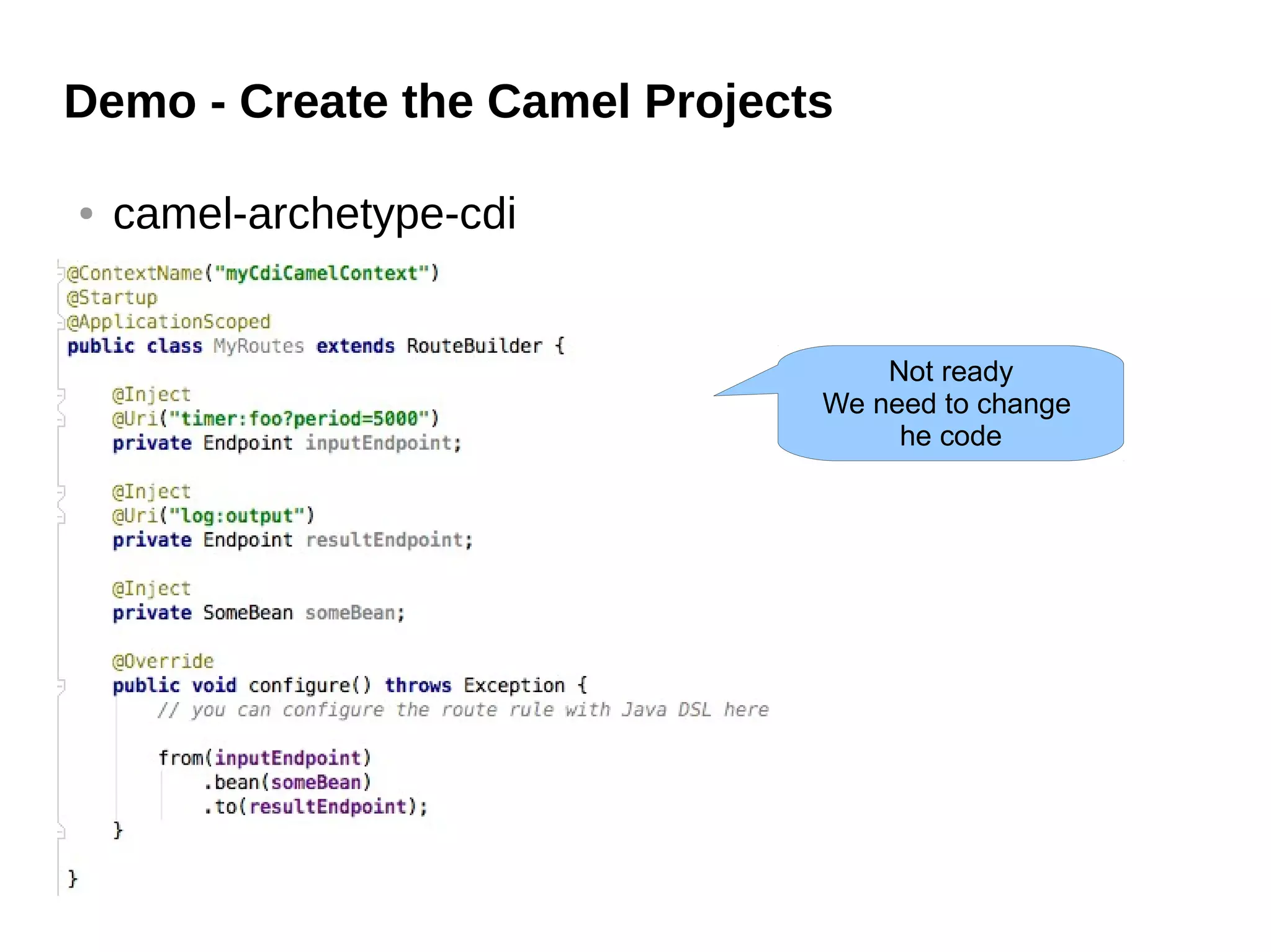 Demo - Create the Camel Projects
● camel-archetype-cdi
Not ready
We need to change
he code
 