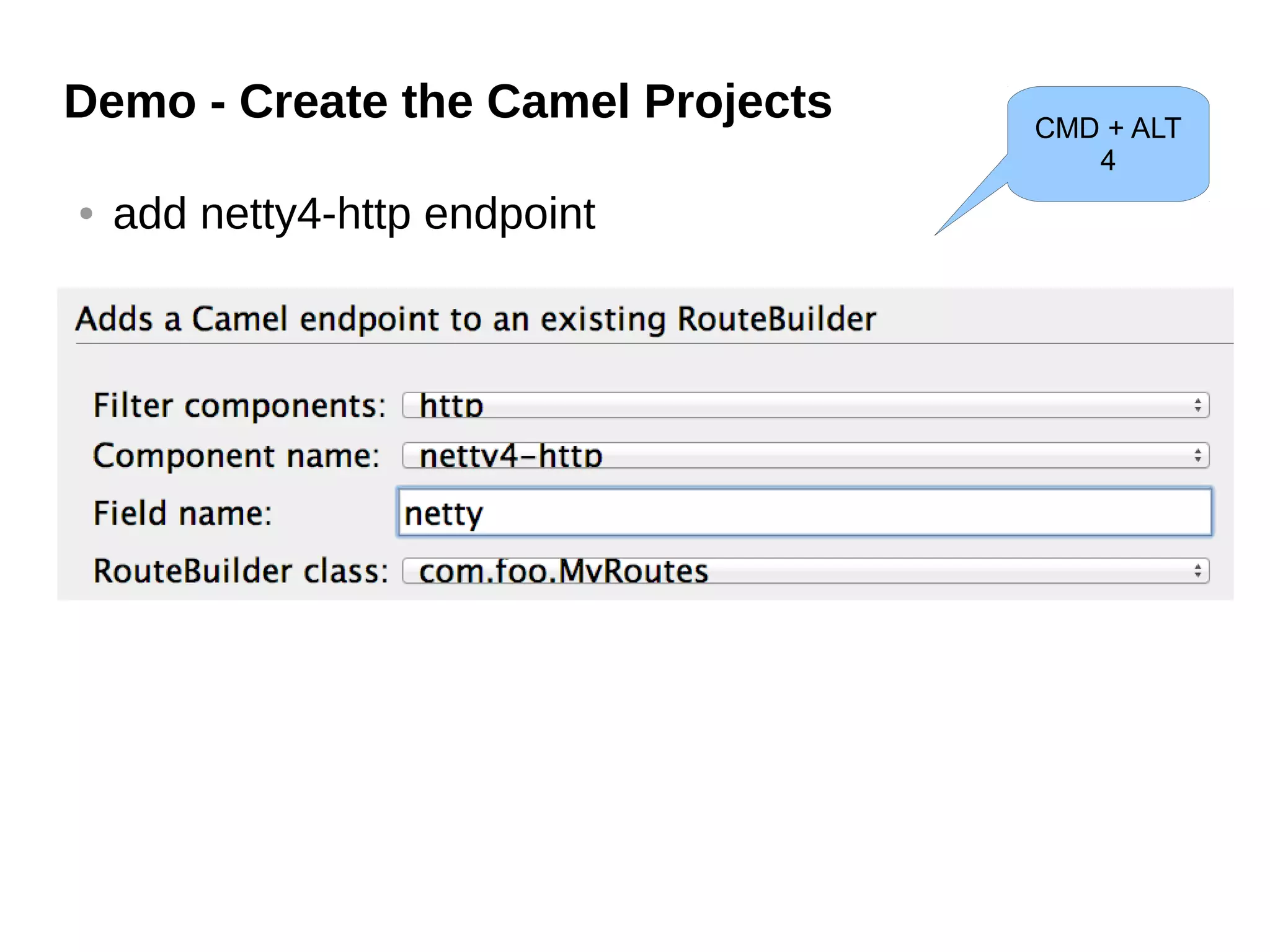 Demo - Create the Camel Projects
● add netty4-http endpoint
CMD + ALT
4
 