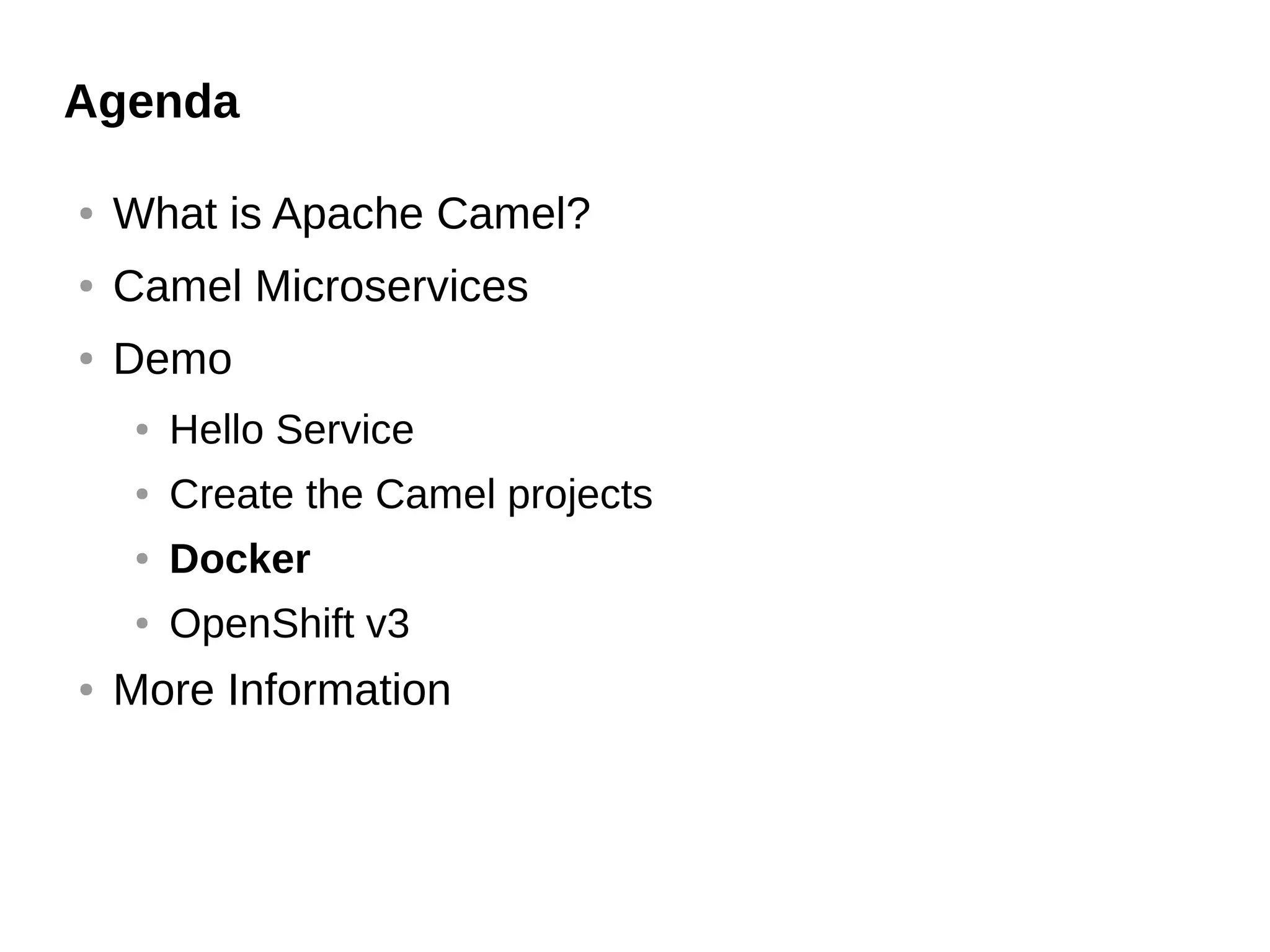 Agenda
● What is Apache Camel?
● Camel Microservices
● Demo
● Hello Service
● Create the Camel projects
● Docker
● OpenShift v3
● More Information
 
