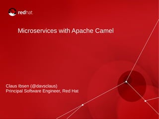 Microservices with Apache Camel
Claus Ibsen (@davsclaus)
Principal Software Engineer, Red Hat
 