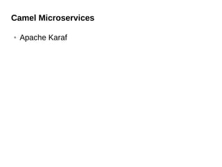 Camel Microservices
● Apache Karaf
 