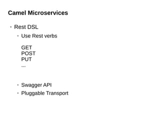 Camel Microservices
● Rest DSL
● Use Rest verbs
GET
POST
PUT
...
● Swagger API
● Pluggable Transport
 