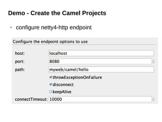 Demo - Create the Camel Projects
● configure netty4-http endpoint
 