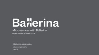 Sameera Jayasoma
@sameerajayasoma
WSO2
Microservices with Ballerina
Open Source Summit 2019
 