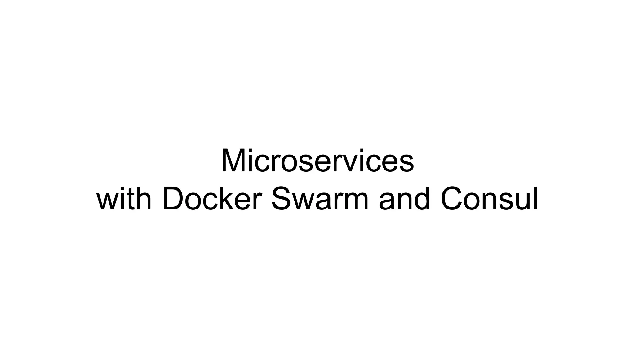 Microservices
with Docker Swarm and Consul
 